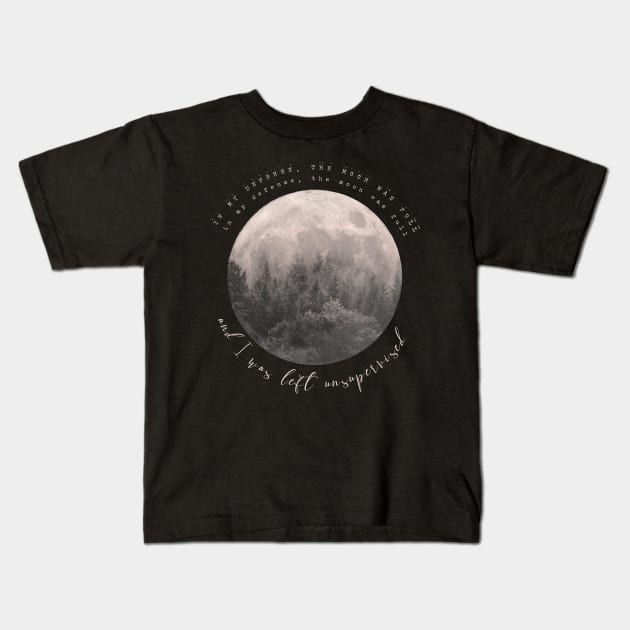 in my defense, the moon was full &amp; i was left unsupervised Kids T-Shirt by meganellyse